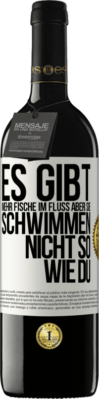 39,95 € Kostenloser Versand | Rotwein RED Ausgabe MBE Reserve Es gibt mehr Fische im Fluss aber sie schwimmen nicht so wie du Weißes Etikett. Anpassbares Etikett Reserve 12 Monate Ernte 2015 Tempranillo