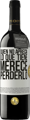 39,95 € Envío gratis | Vino Tinto Edición RED MBE Reserva Quien no aprecia lo que tiene, merece perderlo Etiqueta Blanca. Etiqueta personalizable Reserva 12 Meses Cosecha 2015 Tempranillo