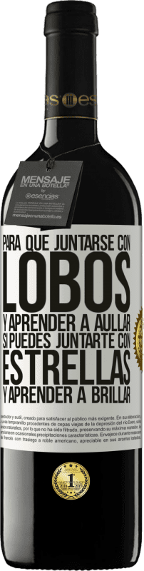 39,95 € Envío gratis | Vino Tinto Edición RED MBE Reserva Para qué juntarse con lobos y aprender a aullar, si puedes juntarte con estrellas y aprender a brillar Etiqueta Blanca. Etiqueta personalizable Reserva 12 Meses Cosecha 2015 Tempranillo