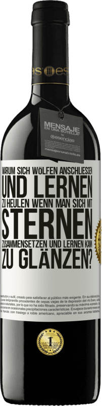 39,95 € Kostenloser Versand | Rotwein RED Ausgabe MBE Reserve Warum sich Wölfen anschließen und lernen zu heulen, wenn man sich mit Sternen zusammensetzen und lernen kann zu glänzen? Weißes Etikett. Anpassbares Etikett Reserve 12 Monate Ernte 2015 Tempranillo