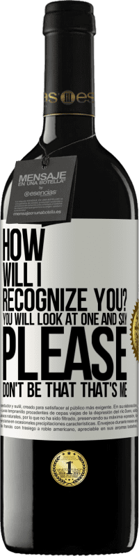 39,95 € Free Shipping | Red Wine RED Edition MBE Reserve How will i recognize you? You will look at one and say please, don't be that. That's me White Label. Customizable label Reserve 12 Months Harvest 2014 Tempranillo
