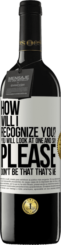 39,95 € Free Shipping | Red Wine RED Edition MBE Reserve How will i recognize you? You will look at one and say please, don't be that. That's me White Label. Customizable label Reserve 12 Months Harvest 2015 Tempranillo