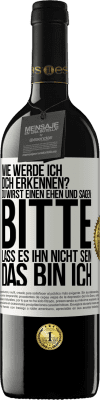 39,95 € Kostenloser Versand | Rotwein RED Ausgabe MBE Reserve Wie werde ich dich erkennen? Du wirst einen ehen und sagen: Bitte, lass es ihn nicht sein. Das bin ich Weißes Etikett. Anpassbares Etikett Reserve 12 Monate Ernte 2014 Tempranillo