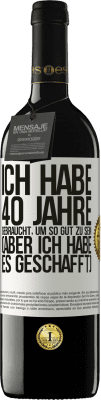 39,95 € Kostenloser Versand | Rotwein RED Ausgabe MBE Reserve Ich habe 40 Jahre gebraucht, um so gut zu sein (aber ich habe es geschafft) Weißes Etikett. Anpassbares Etikett Reserve 12 Monate Ernte 2014 Tempranillo