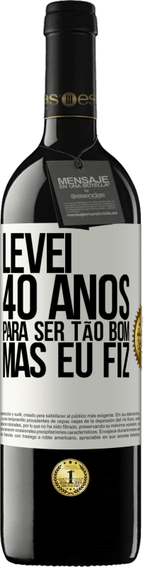 39,95 € Envio grátis | Vinho tinto Edição RED MBE Reserva Levei 40 anos para ser tão bom (mas eu fiz) Etiqueta Branca. Etiqueta personalizável Reserva 12 Meses Colheita 2015 Tempranillo