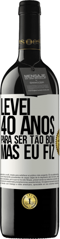 39,95 € Envio grátis | Vinho tinto Edição RED MBE Reserva Levei 40 anos para ser tão bom (mas eu fiz) Etiqueta Branca. Etiqueta personalizável Reserva 12 Meses Colheita 2016 Tempranillo