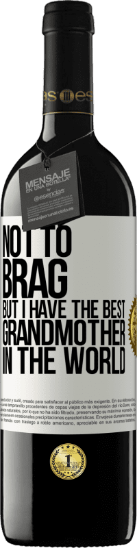 39,95 € Free Shipping | Red Wine RED Edition MBE Reserve Not to brag, but I have the best grandmother in the world White Label. Customizable label Reserve 12 Months Harvest 2014 Tempranillo