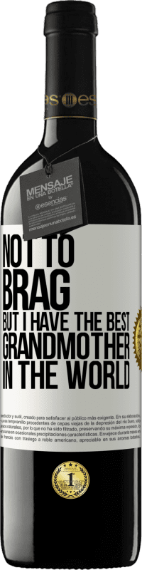 39,95 € Free Shipping | Red Wine RED Edition MBE Reserve Not to brag, but I have the best grandmother in the world White Label. Customizable label Reserve 12 Months Harvest 2015 Tempranillo