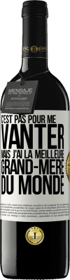 39,95 € Envoi gratuit | Vin rouge Édition RED MBE Réserve C'est pas pour me vanter mais j'ai la meilleure grand-mère du monde Étiquette Blanche. Étiquette personnalisable Réserve 12 Mois Récolte 2015 Tempranillo