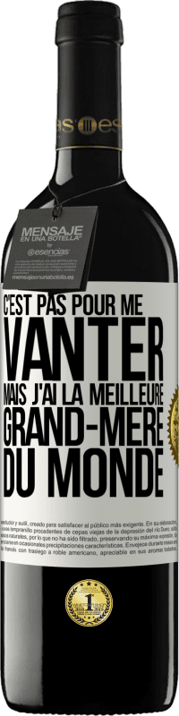 39,95 € Envoi gratuit | Vin rouge Édition RED MBE Réserve C'est pas pour me vanter mais j'ai la meilleure grand-mère du monde Étiquette Blanche. Étiquette personnalisable Réserve 12 Mois Récolte 2015 Tempranillo