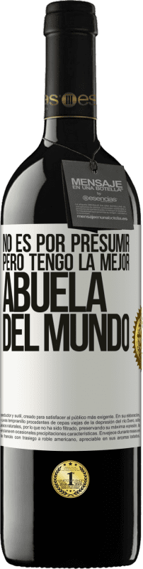 39,95 € Envío gratis | Vino Tinto Edición RED MBE Reserva No es por presumir, pero tengo la mejor abuela del mundo Etiqueta Blanca. Etiqueta personalizable Reserva 12 Meses Cosecha 2015 Tempranillo