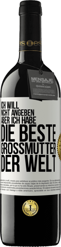 39,95 € Kostenloser Versand | Rotwein RED Ausgabe MBE Reserve Ich will nicht angeben, aber ich habe die beste Großmutter der Welt Weißes Etikett. Anpassbares Etikett Reserve 12 Monate Ernte 2015 Tempranillo