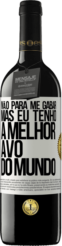 39,95 € Envio grátis | Vinho tinto Edição RED MBE Reserva Não para me gabar, mas eu tenho a melhor avó do mundo Etiqueta Branca. Etiqueta personalizável Reserva 12 Meses Colheita 2016 Tempranillo