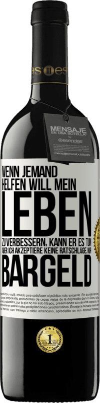 39,95 € Kostenloser Versand | Rotwein RED Ausgabe MBE Reserve Wenn jemand helfen will mein Leben zu verbessern, kann er es tun. Aber ich akzeptiere keine Ratschläge, nur Bargeld Weißes Etikett. Anpassbares Etikett Reserve 12 Monate Ernte 2015 Tempranillo