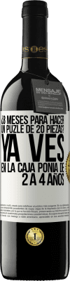 39,95 € Envío gratis | Vino Tinto Edición RED MBE Reserva ¿8 meses para hacer un puzle de 20 piezas? Ya ves, en la caja ponía de 2 a 4 años Etiqueta Blanca. Etiqueta personalizable Reserva 12 Meses Cosecha 2014 Tempranillo