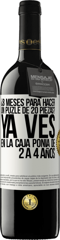 39,95 € Envío gratis | Vino Tinto Edición RED MBE Reserva ¿8 meses para hacer un puzle de 20 piezas? Ya ves, en la caja ponía de 2 a 4 años Etiqueta Blanca. Etiqueta personalizable Reserva 12 Meses Cosecha 2016 Tempranillo