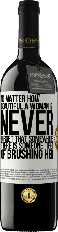 39,95 € 送料無料 | 赤ワイン REDエディション MBE 予約する 女性がどんなに美しくても、どこかに彼女を磨くのにうんざりしている人がいることを決して忘れないでください ホワイトラベル. カスタマイズ可能なラベル 予約する 12 月 収穫 2016 Tempranillo