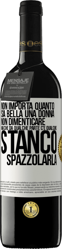 39,95 € Spedizione Gratuita | Vino rosso Edizione RED MBE Riserva Non importa quanto sia bella una donna, non dimenticare mai che da qualche parte c'è qualcuno stanco di spazzolarla Etichetta Bianca. Etichetta personalizzabile Riserva 12 Mesi Raccogliere 2014 Tempranillo