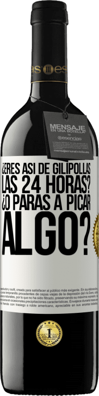39,95 € Envío gratis | Vino Tinto Edición RED MBE Reserva ¿Eres así de gilipollas las 24 horas? ¿O paras a picar algo? Etiqueta Blanca. Etiqueta personalizable Reserva 12 Meses Cosecha 2016 Tempranillo