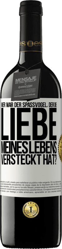 39,95 € Kostenloser Versand | Rotwein RED Ausgabe MBE Reserve Wer war der Spaßvogel, der die Liebe meines Lebens versteckt hat? Weißes Etikett. Anpassbares Etikett Reserve 12 Monate Ernte 2014 Tempranillo