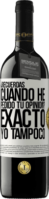 39,95 € Envío gratis | Vino Tinto Edición RED MBE Reserva ¿Recuerdas cuando he pedido tu opinión? EXACTO. Yo tampoco Etiqueta Blanca. Etiqueta personalizable Reserva 12 Meses Cosecha 2015 Tempranillo