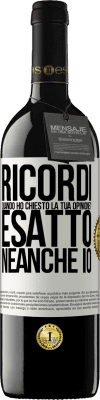 39,95 € Spedizione Gratuita | Vino rosso Edizione RED MBE Riserva Ricordi quando ho chiesto la tua opinione? ESATTO. neanche io Etichetta Bianca. Etichetta personalizzabile Riserva 12 Mesi Raccogliere 2014 Tempranillo