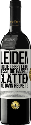39,95 € Kostenloser Versand | Rotwein RED Ausgabe MBE Reserve Leiden für die Liebe? Leiden heißt, die Haare zu glätten und dann regnet es Weißes Etikett. Anpassbares Etikett Reserve 12 Monate Ernte 2016 Tempranillo