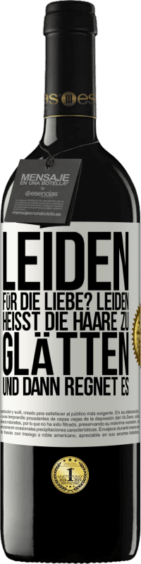 39,95 € Kostenloser Versand | Rotwein RED Ausgabe MBE Reserve Leiden für die Liebe? Leiden heißt, die Haare zu glätten und dann regnet es Weißes Etikett. Anpassbares Etikett Reserve 12 Monate Ernte 2014 Tempranillo