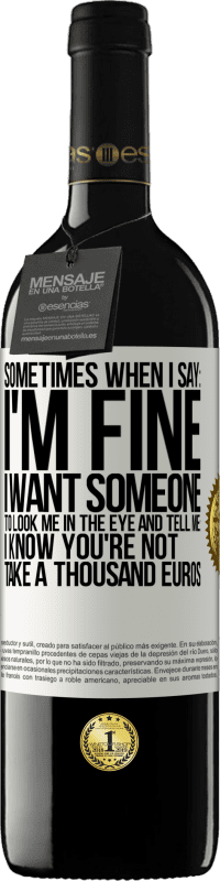 39,95 € Free Shipping | Red Wine RED Edition MBE Reserve Sometimes when I say: I'm fine, I want someone to look me in the eye and tell me: I know you're not, take a thousand euros White Label. Customizable label Reserve 12 Months Harvest 2016 Tempranillo