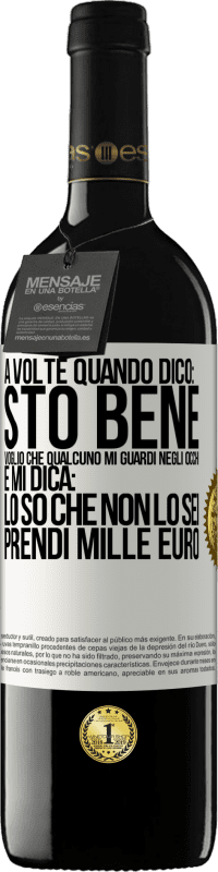 39,95 € Spedizione Gratuita | Vino rosso Edizione RED MBE Riserva A volte quando dico: sto bene, voglio che qualcuno mi guardi negli occhi e mi dica: lo so che non lo sei, prendi mille euro Etichetta Bianca. Etichetta personalizzabile Riserva 12 Mesi Raccogliere 2014 Tempranillo