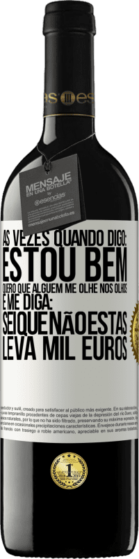 39,95 € Envio grátis | Vinho tinto Edição RED MBE Reserva Às vezes quando digo: estou bem, quero que alguém me olhe nos olhos e me diga: sei que não estás, leva mil euros Etiqueta Branca. Etiqueta personalizável Reserva 12 Meses Colheita 2014 Tempranillo