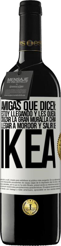 39,95 € Envío gratis | Vino Tinto Edición RED MBE Reserva Amigas que dicen: Estoy llegando. Y les queda: cruzar la Gran Muralla China, llegar a Mordor y salir de Ikea Etiqueta Blanca. Etiqueta personalizable Reserva 12 Meses Cosecha 2016 Tempranillo