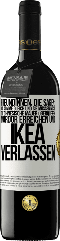 39,95 € Kostenloser Versand | Rotwein RED Ausgabe MBE Reserve Freundinnen, die sagen: Ich komme gleich. Und sie müssen noch: die Chinesische Mauer überqueren, Mordor erreichen und Ikea verla Weißes Etikett. Anpassbares Etikett Reserve 12 Monate Ernte 2014 Tempranillo