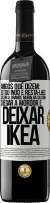 39,95 € Envio grátis | Vinho tinto Edição RED MBE Reserva Amigos que dizem: estou indo. E resta-lhes: cruzar a Grande Muralha da China, chegar a Mordor e deixar Ikea Etiqueta Branca. Etiqueta personalizável Reserva 12 Meses Colheita 2016 Tempranillo