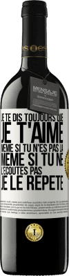 39,95 € Envoi gratuit | Vin rouge Édition RED MBE Réserve Je te dis toujours que je t'aime. Même si tu n'es pas là. Même si tu ne l'écoutes pas. Je le répète Étiquette Blanche. Étiquette personnalisable Réserve 12 Mois Récolte 2014 Tempranillo