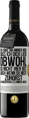 39,95 € Kostenloser Versand | Rotwein RED Ausgabe MBE Reserve Ich sage Dir immer noch, dass ich Dich liebe. Obwohl Du nicht hier bist. Auch wenn Du nicht zuhörst. Ich wiederhole es immer wie Weißes Etikett. Anpassbares Etikett Reserve 12 Monate Ernte 2014 Tempranillo