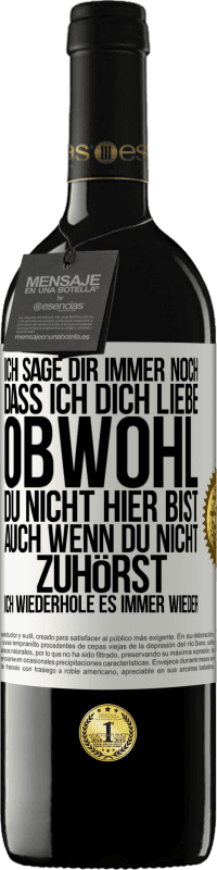 39,95 € Kostenloser Versand | Rotwein RED Ausgabe MBE Reserve Ich sage Dir immer noch, dass ich Dich liebe. Obwohl Du nicht hier bist. Auch wenn Du nicht zuhörst. Ich wiederhole es immer wie Weißes Etikett. Anpassbares Etikett Reserve 12 Monate Ernte 2014 Tempranillo