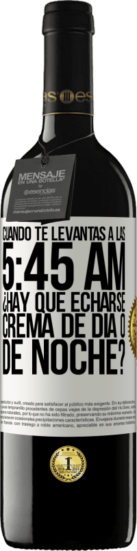 39,95 € Envío gratis | Vino Tinto Edición RED MBE Reserva Cuando te levantas a las 5:45 AM, ¿Hay que echarse crema de día o de noche? Etiqueta Blanca. Etiqueta personalizable Reserva 12 Meses Cosecha 2014 Tempranillo