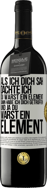 39,95 € Kostenloser Versand | Rotwein RED Ausgabe MBE Reserve Als ich dich sah, dachte ich, du wärst ein Element. Dann habe ich dich getroffen und ja du warst ein Element Weißes Etikett. Anpassbares Etikett Reserve 12 Monate Ernte 2014 Tempranillo