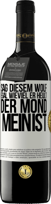 39,95 € Kostenloser Versand | Rotwein RED Ausgabe MBE Reserve Sag diesem Wolf, egal wieviel er heult, der Mond mein ist Weißes Etikett. Anpassbares Etikett Reserve 12 Monate Ernte 2015 Tempranillo