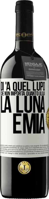 39,95 € Spedizione Gratuita | Vino rosso Edizione RED MBE Riserva Di 'a quel lupo che non importa quanto ulula la luna, è mia Etichetta Bianca. Etichetta personalizzabile Riserva 12 Mesi Raccogliere 2015 Tempranillo