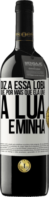 39,95 € Envio grátis | Vinho tinto Edição RED MBE Reserva Diz a essa loba que, por mais que ela uive, a lua é minha Etiqueta Branca. Etiqueta personalizável Reserva 12 Meses Colheita 2014 Tempranillo