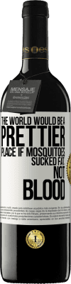 39,95 € Free Shipping | Red Wine RED Edition MBE Reserve The world would be a prettier place if mosquitoes sucked fat, not blood White Label. Customizable label Reserve 12 Months Harvest 2016 Tempranillo