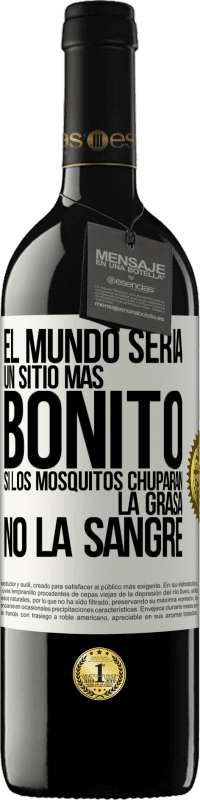 39,95 € Envío gratis | Vino Tinto Edición RED MBE Reserva El mundo sería un sitio más bonito si los mosquitos chuparan la grasa, no la sangre Etiqueta Blanca. Etiqueta personalizable Reserva 12 Meses Cosecha 2014 Tempranillo