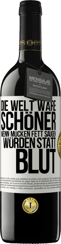 39,95 € Kostenloser Versand | Rotwein RED Ausgabe MBE Reserve Die Welt wäre schöner, wenn Mücken Fett saugen würden statt Blut Weißes Etikett. Anpassbares Etikett Reserve 12 Monate Ernte 2015 Tempranillo