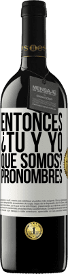 39,95 € Envío gratis | Vino Tinto Edición RED MBE Reserva Entonces ¿Tú y yo qué somos? Pronombres Etiqueta Blanca. Etiqueta personalizable Reserva 12 Meses Cosecha 2014 Tempranillo