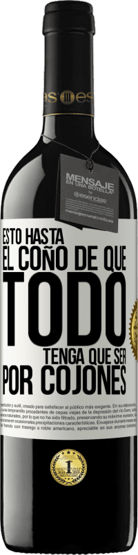 39,95 € Envío gratis | Vino Tinto Edición RED MBE Reserva Estoy hasta el coño de que todo tenga que ser por cojones Etiqueta Blanca. Etiqueta personalizable Reserva 12 Meses Cosecha 2014 Tempranillo