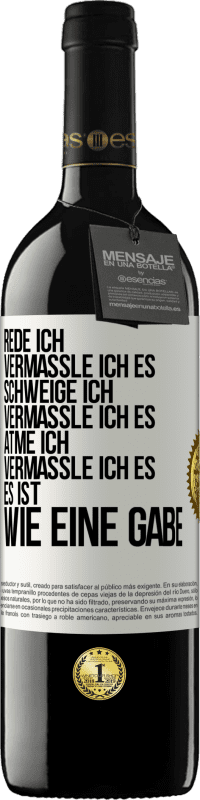 39,95 € Kostenloser Versand | Rotwein RED Ausgabe MBE Reserve Rede ich, vermassle ich es. Schweige ich, vermassle ich es. Atme ich, vermassle ich es. Es ist wie eine Gabe Weißes Etikett. Anpassbares Etikett Reserve 12 Monate Ernte 2014 Tempranillo