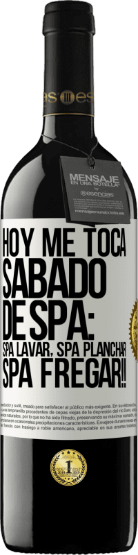 39,95 € Envío gratis | Vino Tinto Edición RED MBE Reserva Hoy me toca sábado de SPA: Spa lavar, spa planchar, SPA FREGAR!! Etiqueta Blanca. Etiqueta personalizable Reserva 12 Meses Cosecha 2014 Tempranillo