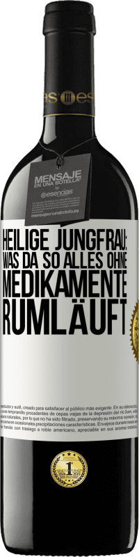 39,95 € Kostenloser Versand | Rotwein RED Ausgabe MBE Reserve Heilige Jungfrau: Was da so alles ohne Medikamente rumläuft Weißes Etikett. Anpassbares Etikett Reserve 12 Monate Ernte 2014 Tempranillo